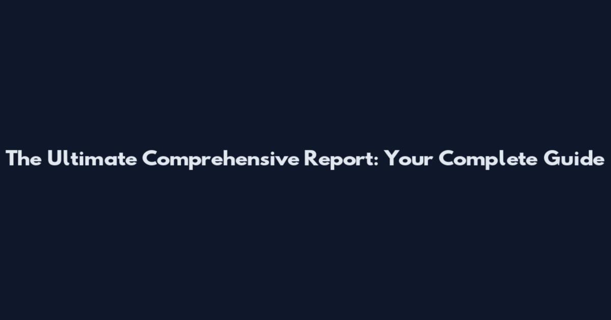 The Ultimate Comprehensive Report: Your Complete Guide