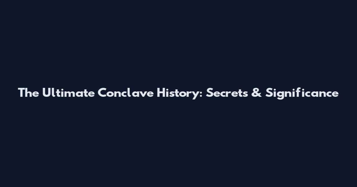 The Ultimate Conclave History: Secrets & Significance