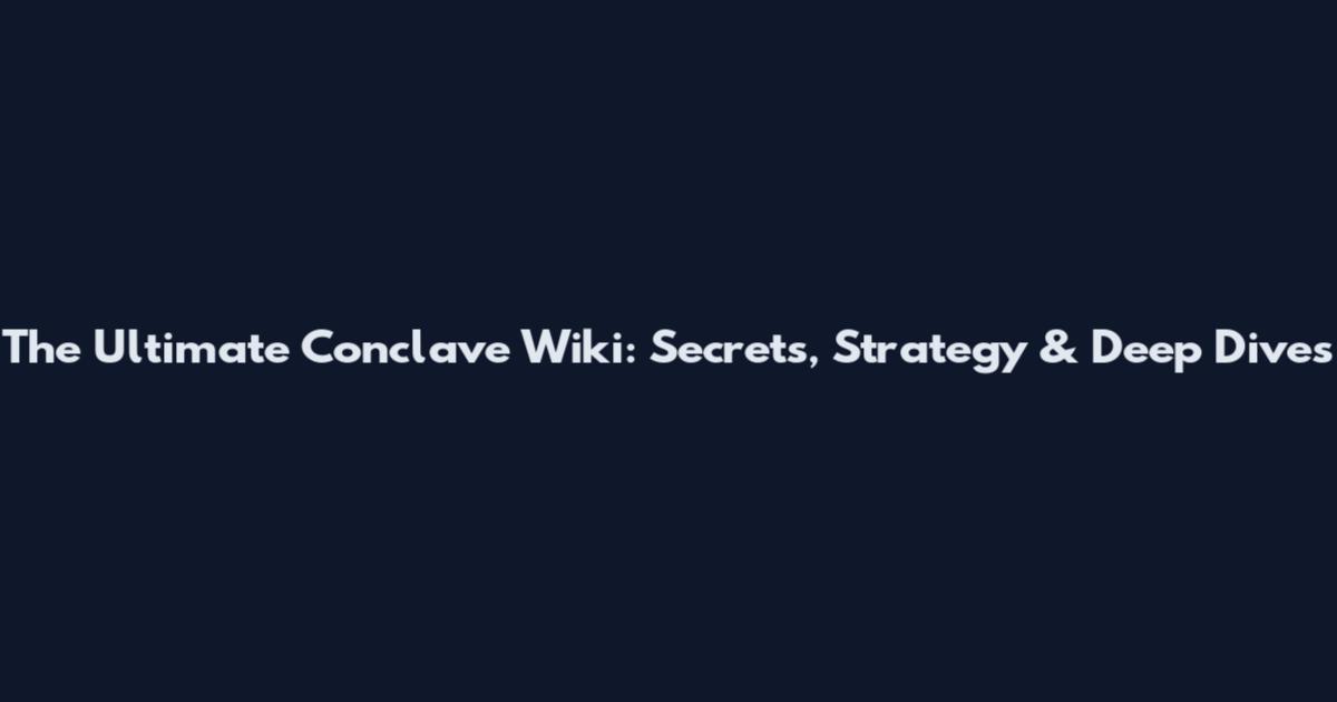 The Ultimate Conclave Wiki: Secrets, Strategy & Deep Dives