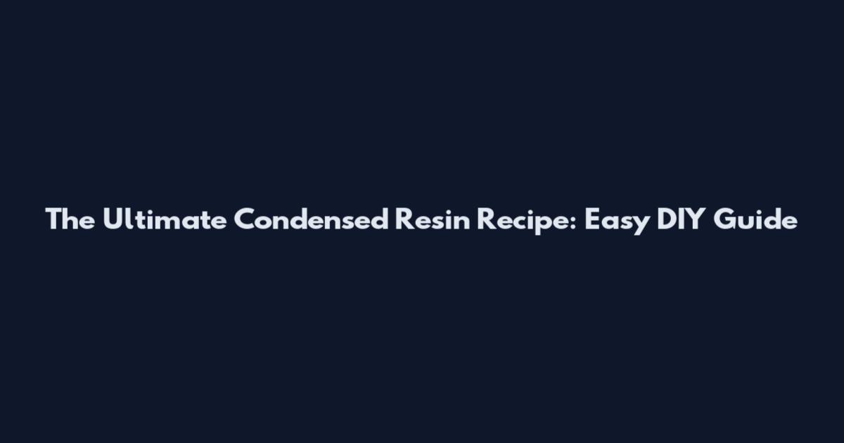 The Ultimate Condensed Resin Recipe: Easy DIY Guide