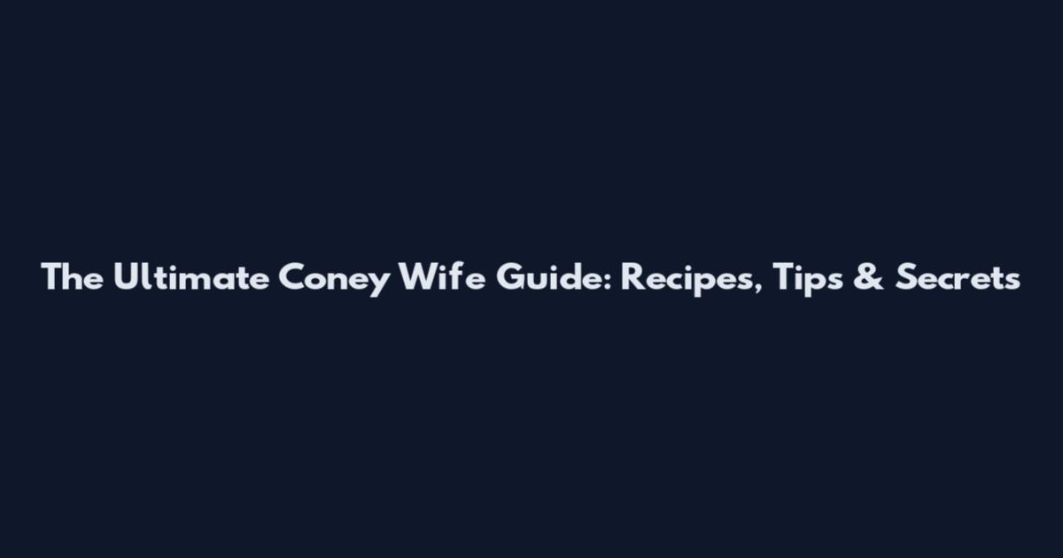 The Ultimate Coney Wife Guide: Recipes, Tips & Secrets