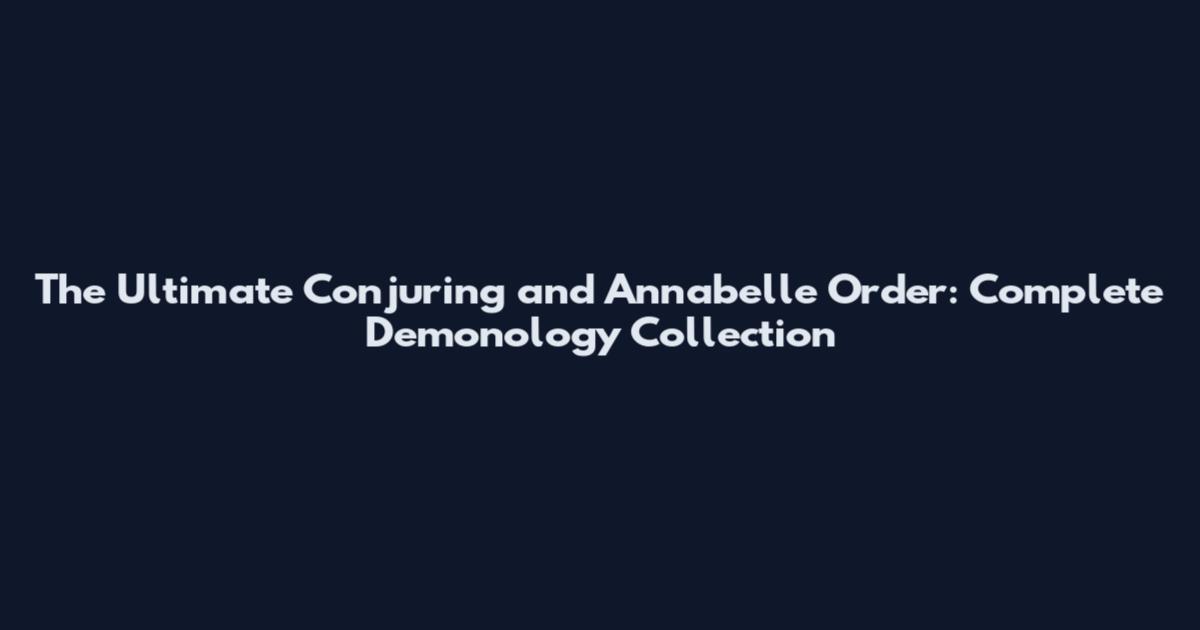 The Ultimate Conjuring and Annabelle Order: Complete Demonology Collection