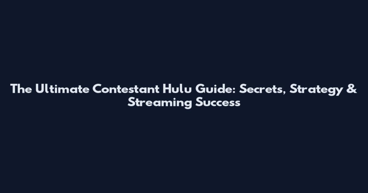 The Ultimate Contestant Hulu Guide: Secrets, Strategy & Streaming Success
