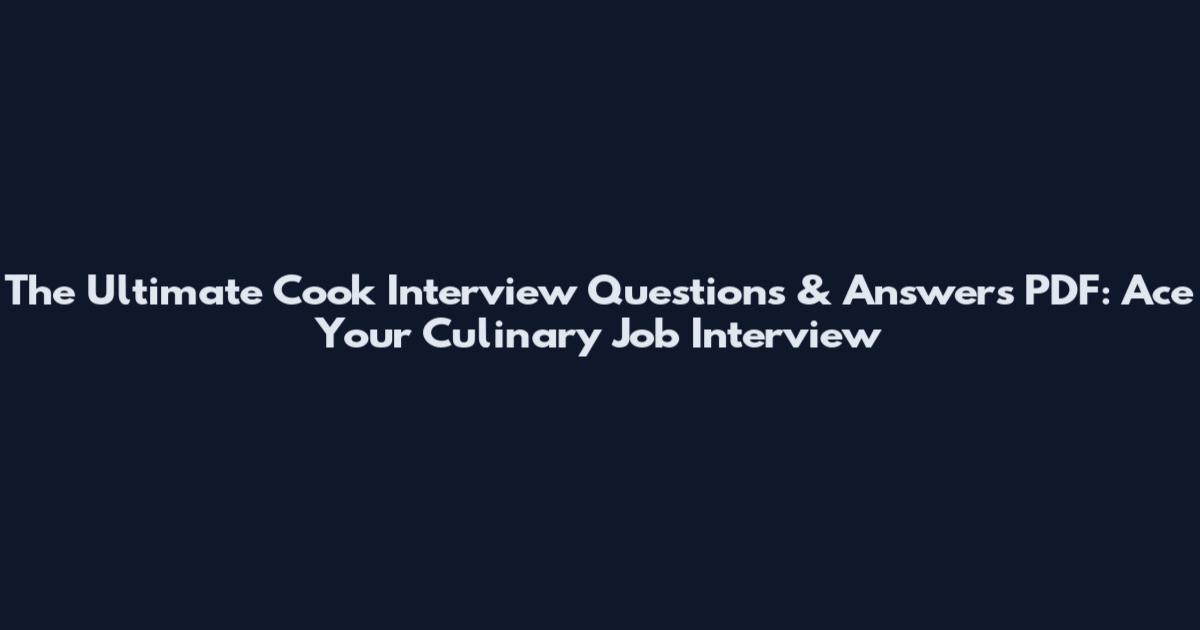 The Ultimate Cook Interview Questions & Answers PDF: Ace Your Culinary Job Interview