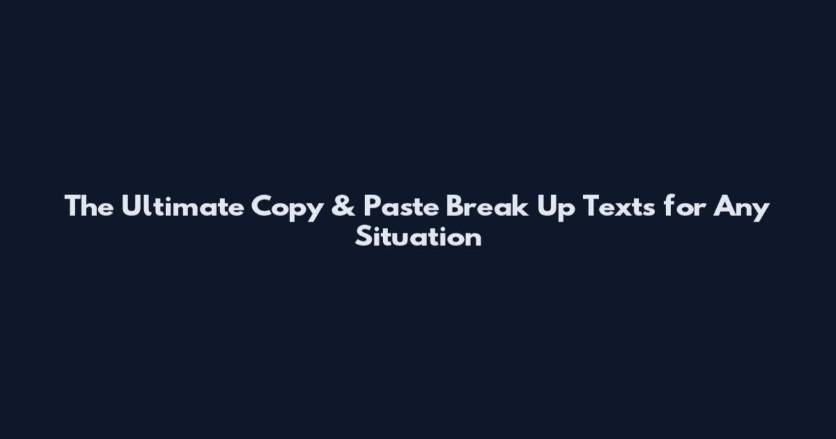 The Ultimate Copy & Paste Break Up Texts for Any Situation