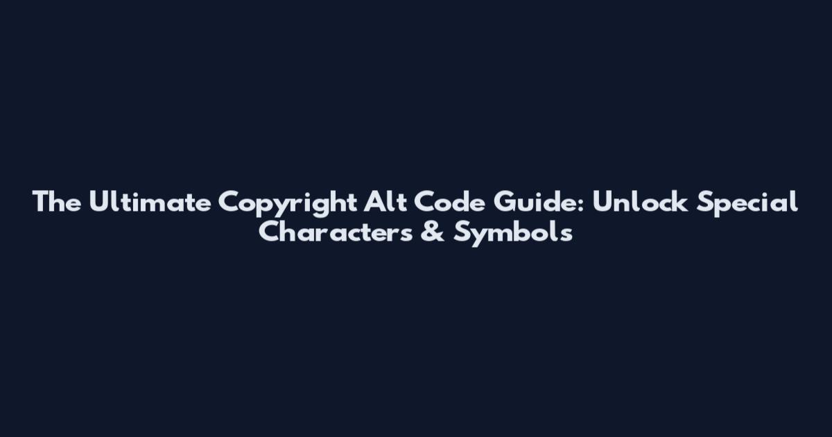 The Ultimate Copyright Alt Code Guide: Unlock Special Characters & Symbols