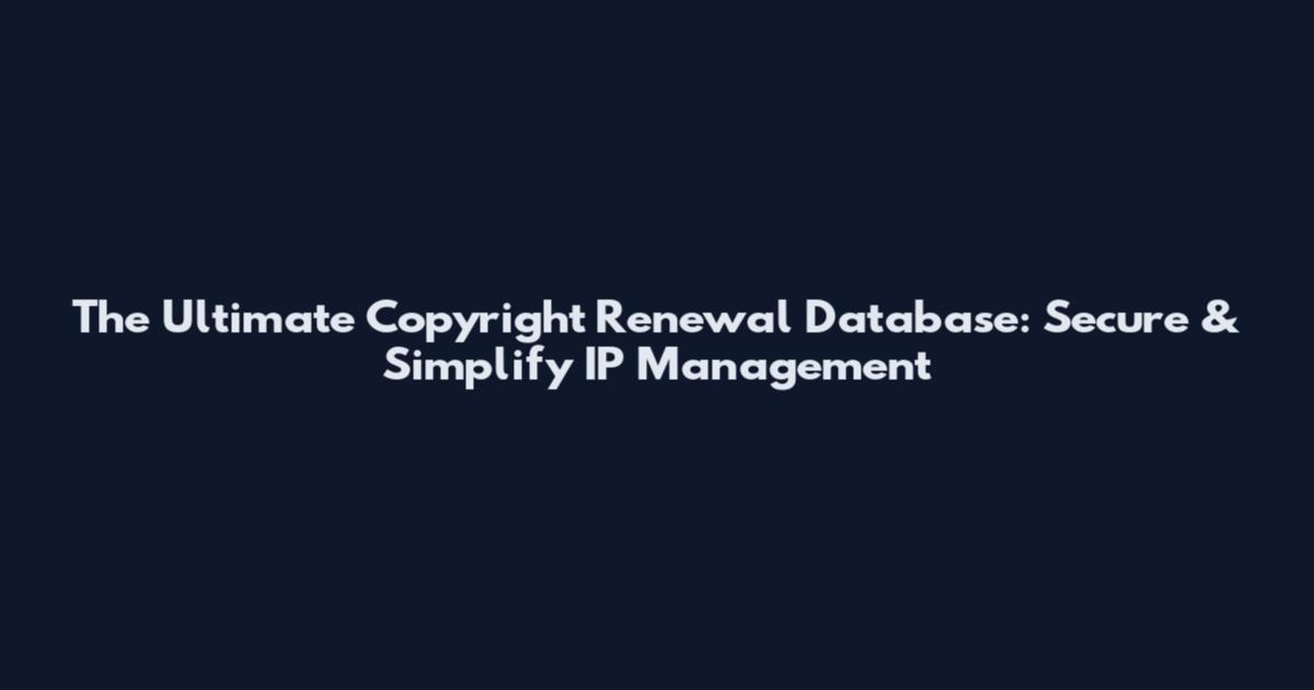 The Ultimate Copyright Renewal Database: Secure & Simplify IP Management