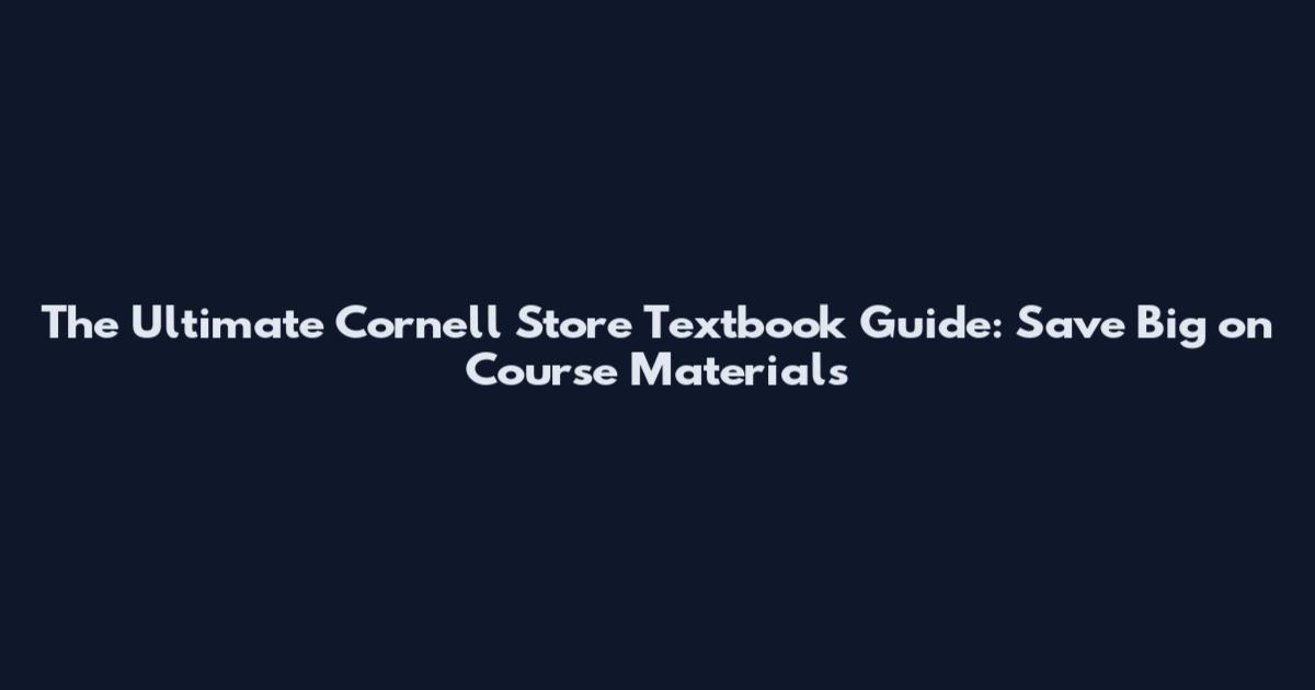 The Ultimate Cornell Store Textbook Guide: Save Big on Course Materials