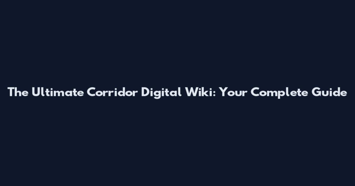 The Ultimate Corridor Digital Wiki: Your Complete Guide