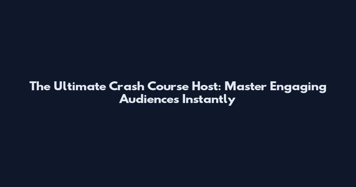 The Ultimate Crash Course Host: Master Engaging Audiences Instantly