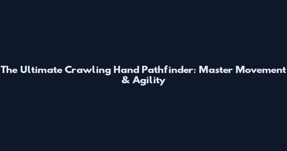 The Ultimate Crawling Hand Pathfinder: Master Movement & Agility