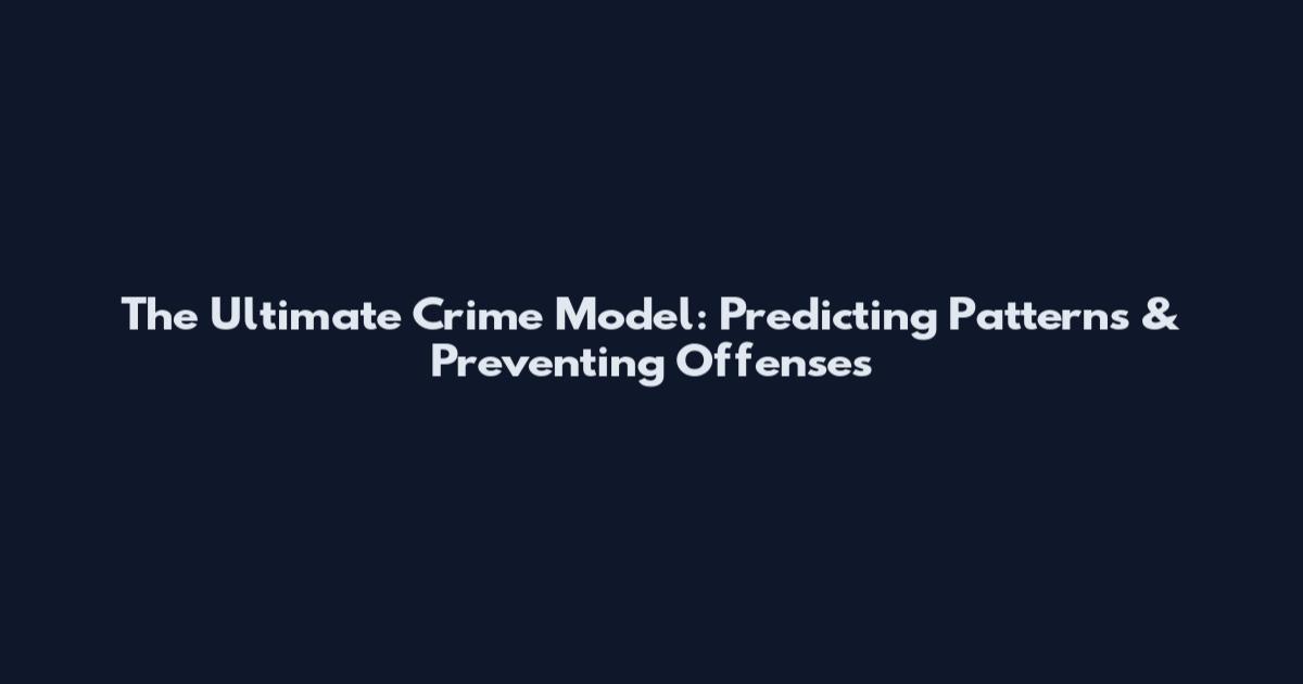 The Ultimate Crime Model: Predicting Patterns & Preventing Offenses