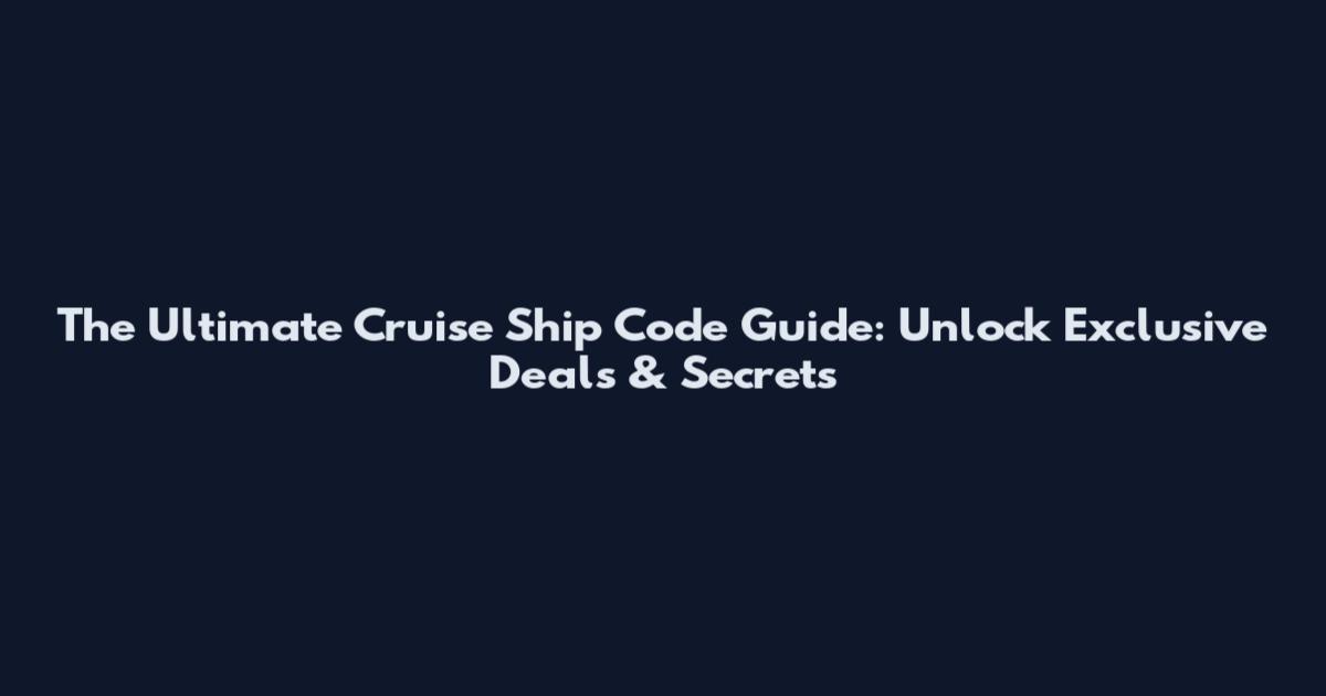 The Ultimate Cruise Ship Code Guide: Unlock Exclusive Deals & Secrets