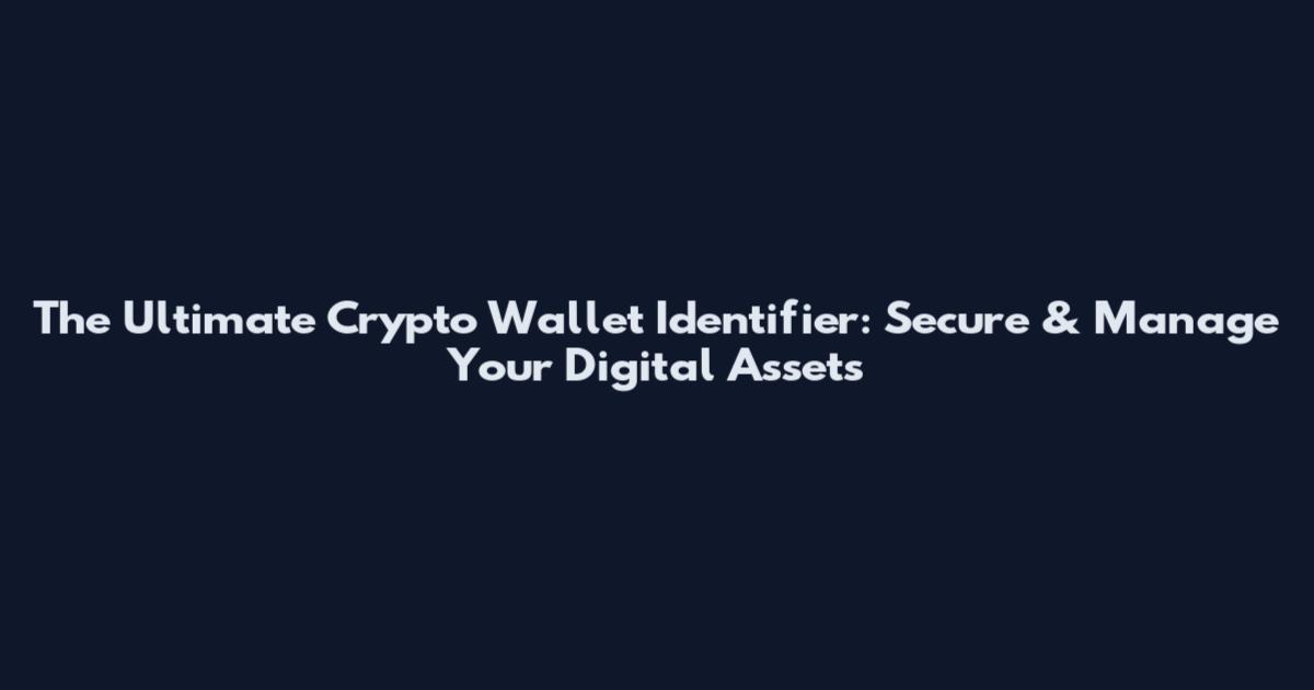 The Ultimate Crypto Wallet Identifier: Secure & Manage Your Digital Assets