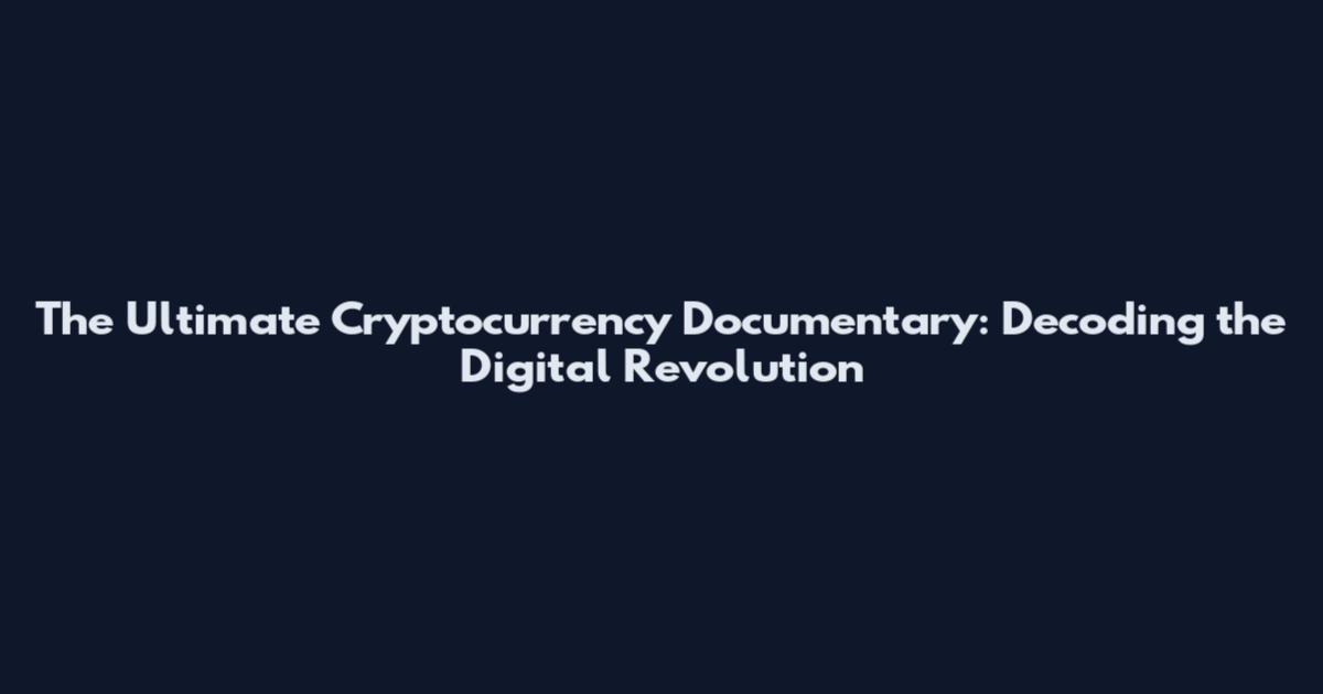 The Ultimate Cryptocurrency Documentary: Decoding the Digital Revolution