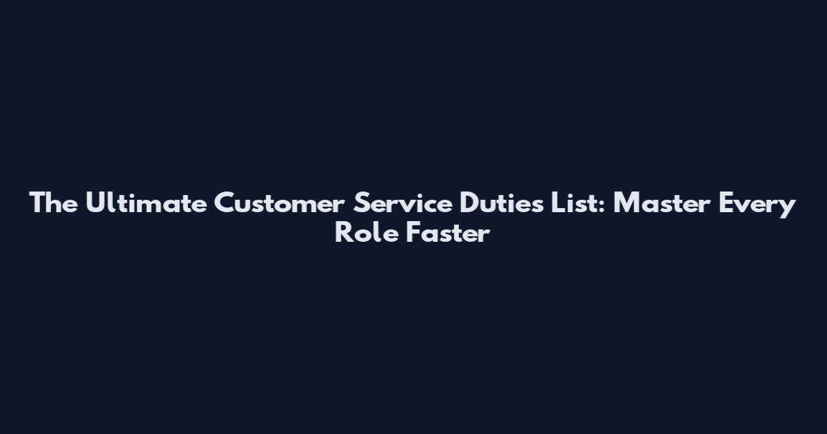 The Ultimate Customer Service Duties List: Master Every Role Faster
