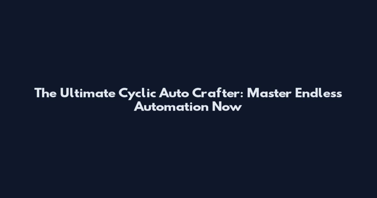 The Ultimate Cyclic Auto Crafter: Master Endless Automation Now