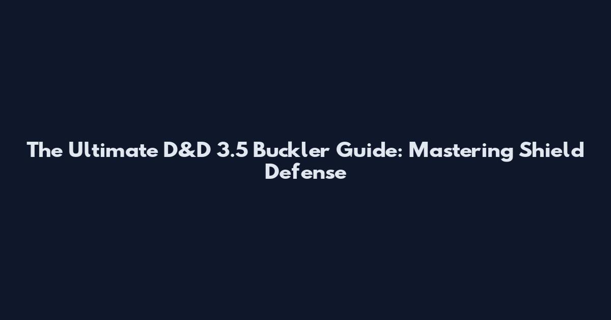 The Ultimate D&D 3.5 Buckler Guide: Mastering Shield Defense