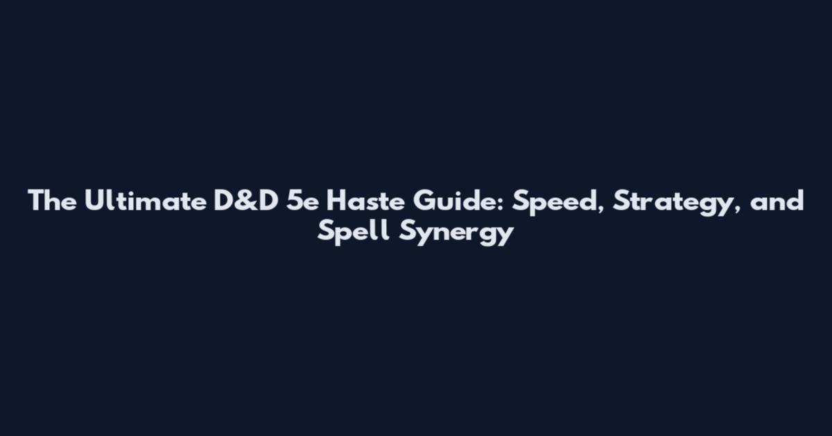 The Ultimate D&D 5e Haste Guide: Speed, Strategy, and Spell Synergy