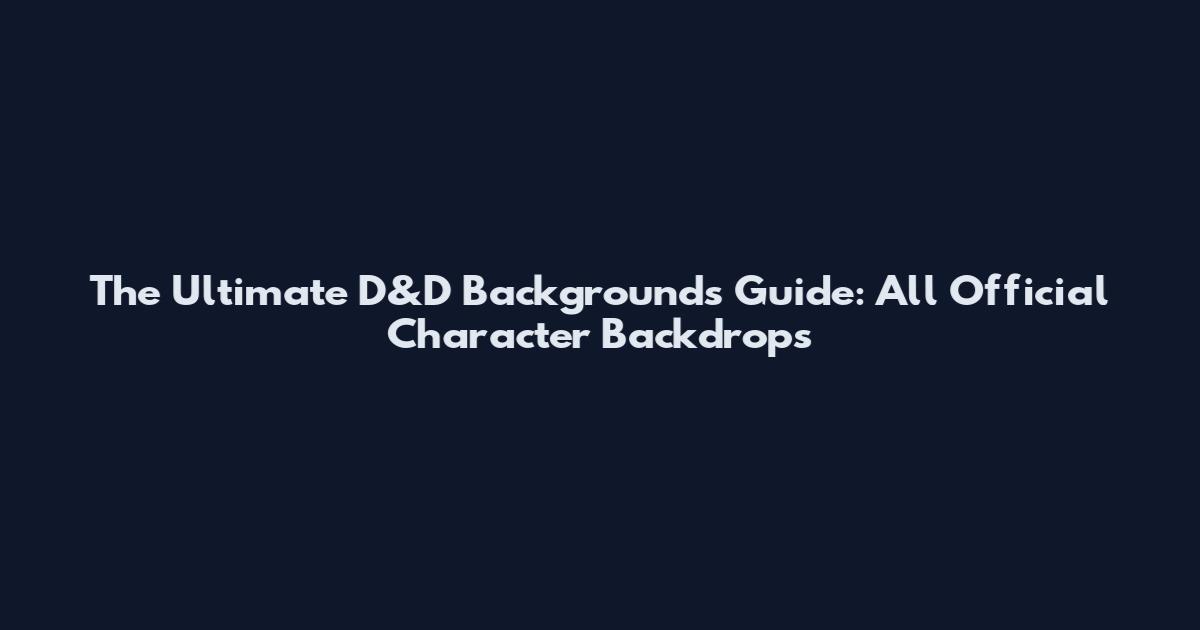 The Ultimate D&D Backgrounds Guide: All Official Character Backdrops