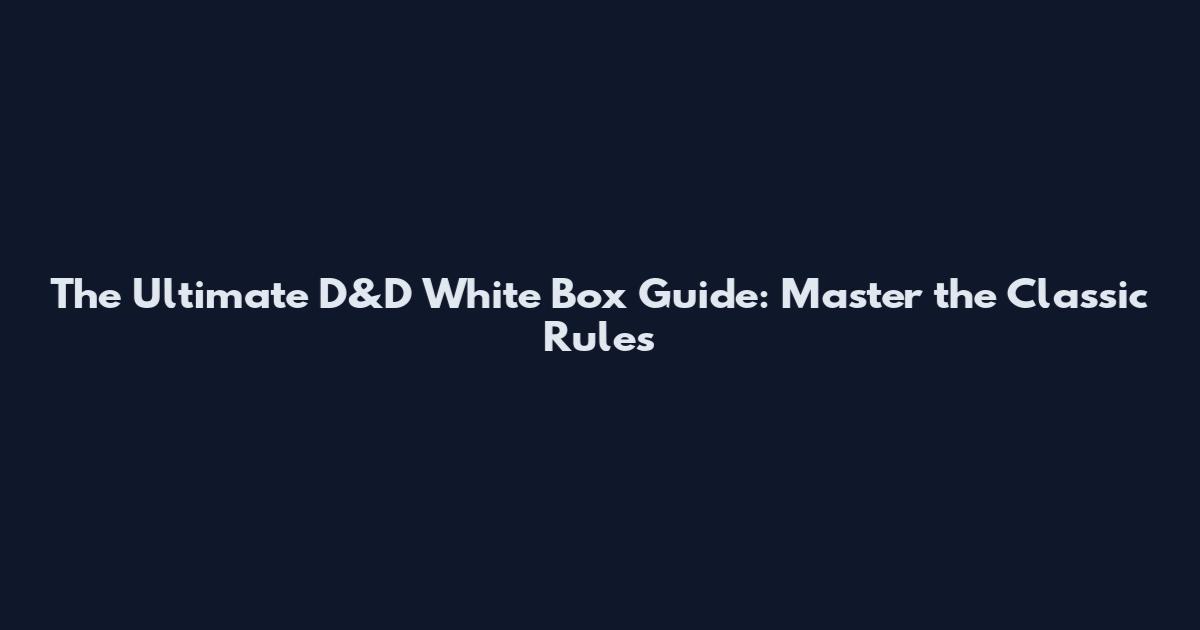 The Ultimate D&D White Box Guide: Master the Classic Rules
