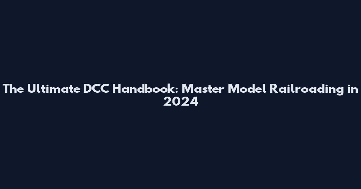 The Ultimate DCC Handbook: Master Model Railroading in 2024