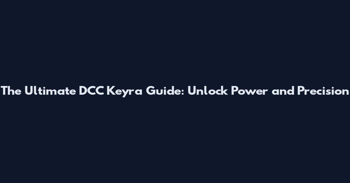The Ultimate DCC Keyra Guide: Unlock Power and Precision