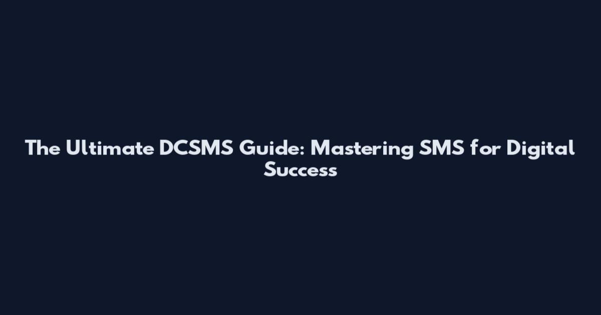 The Ultimate DCSMS Guide: Mastering SMS for Digital Success
