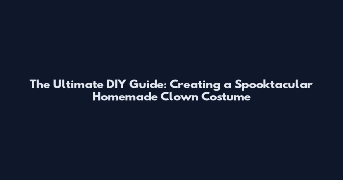 The Ultimate DIY Guide: Creating a Spooktacular Homemade Clown Costume