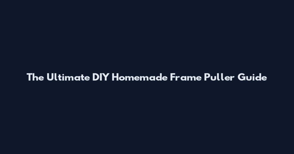 The Ultimate DIY Homemade Frame Puller Guide