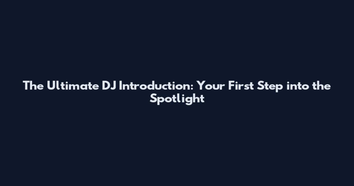 The Ultimate DJ Introduction: Your First Step into the Spotlight