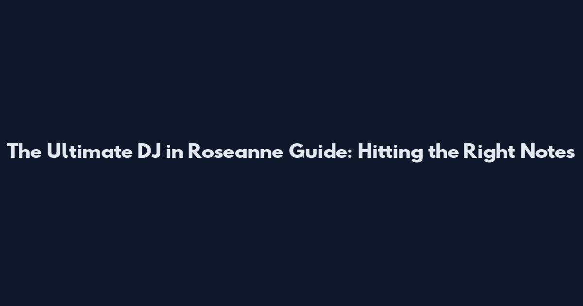 The Ultimate DJ in Roseanne Guide: Hitting the Right Notes