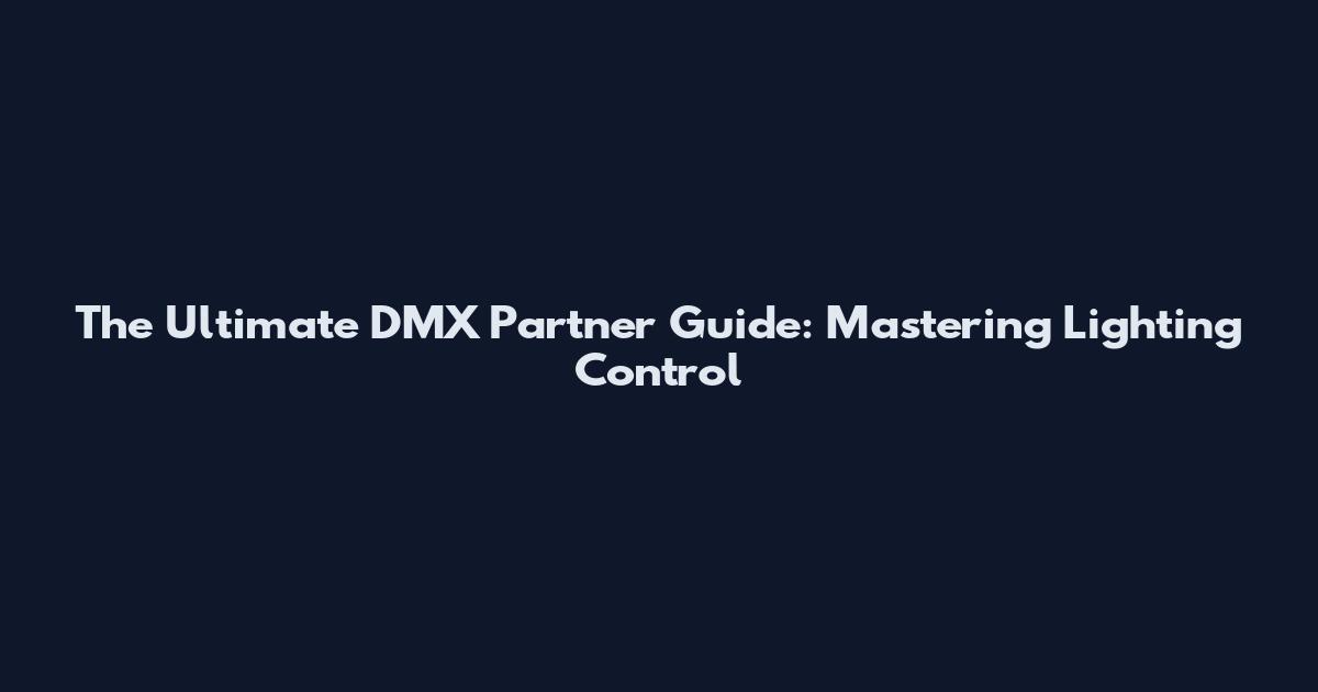 The Ultimate DMX Partner Guide: Mastering Lighting Control