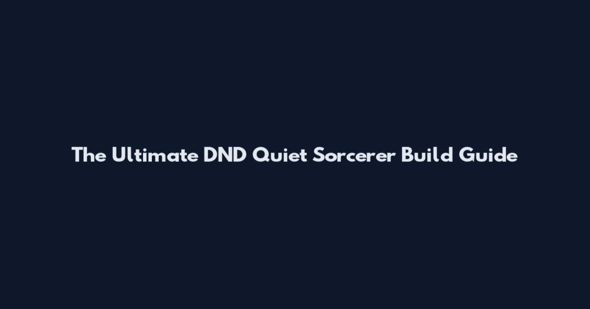 The Ultimate DND Quiet Sorcerer Build Guide