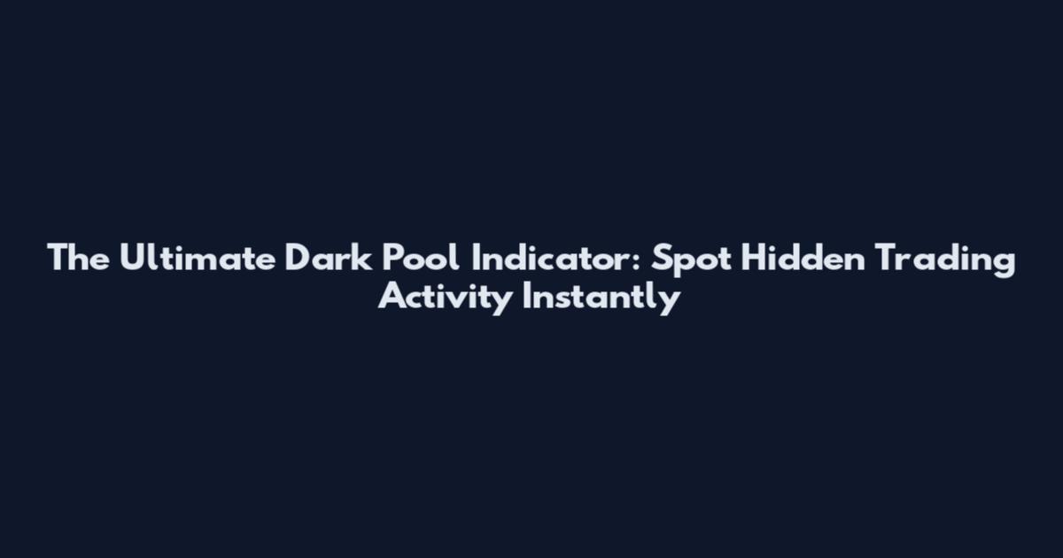 The Ultimate Dark Pool Indicator: Spot Hidden Trading Activity Instantly