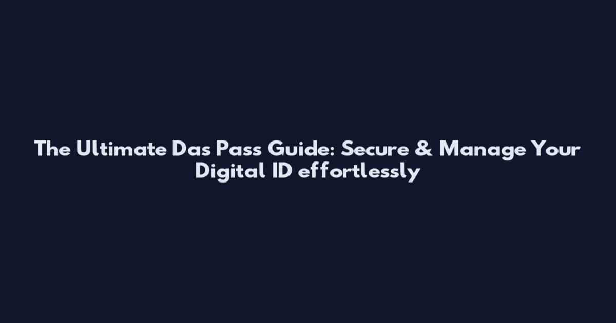 The Ultimate Das Pass Guide: Secure & Manage Your Digital ID effortlessly