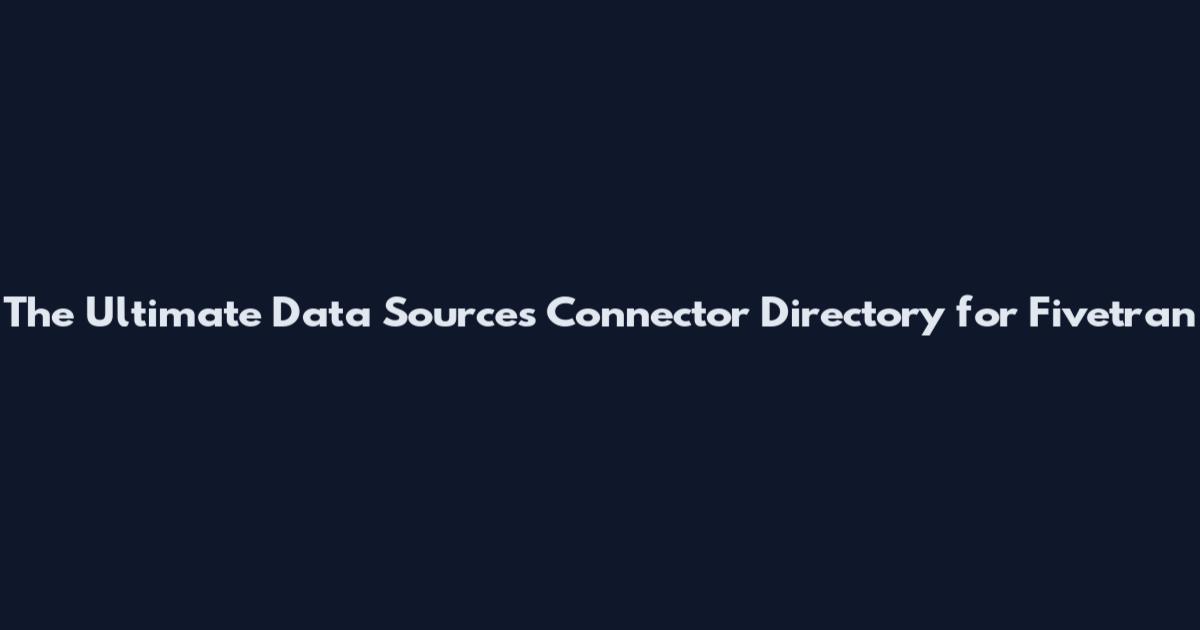 The Ultimate Data Sources Connector Directory for Fivetran