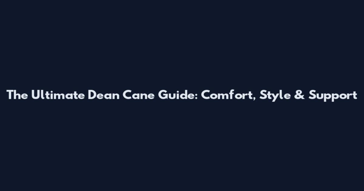 The Ultimate Dean Cane Guide: Comfort, Style & Support