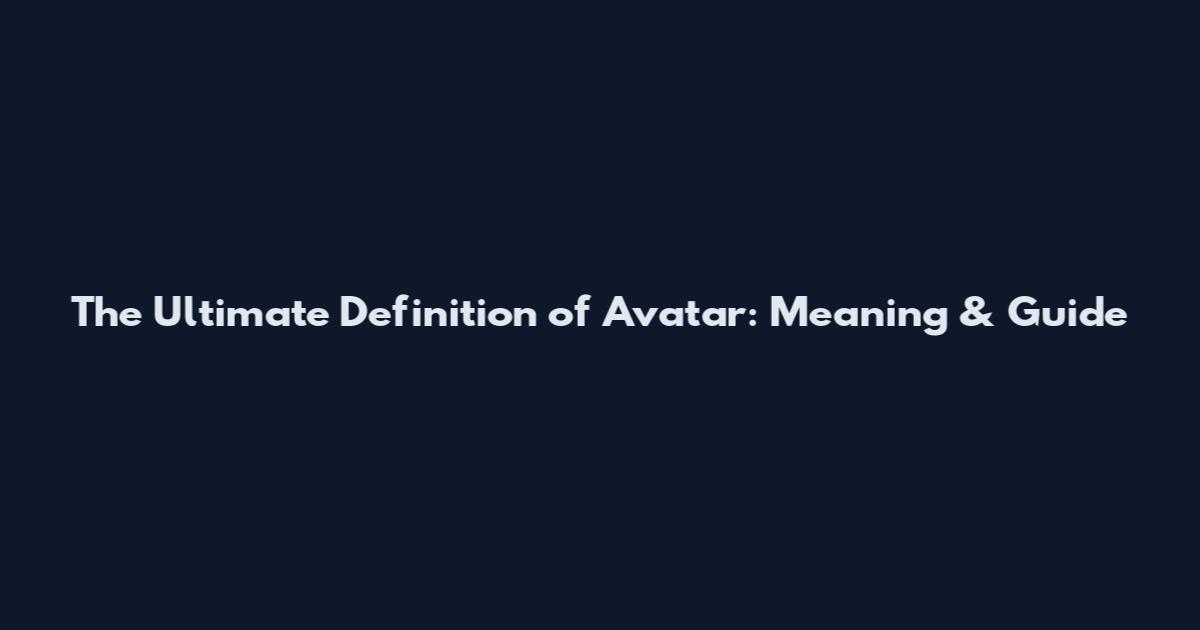 The Ultimate Definition of Avatar: Meaning & Guide