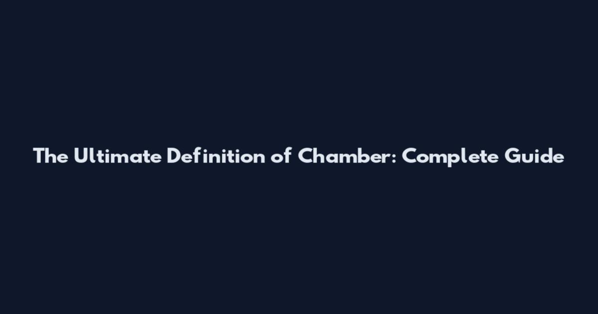 The Ultimate Definition of Chamber: Complete Guide
