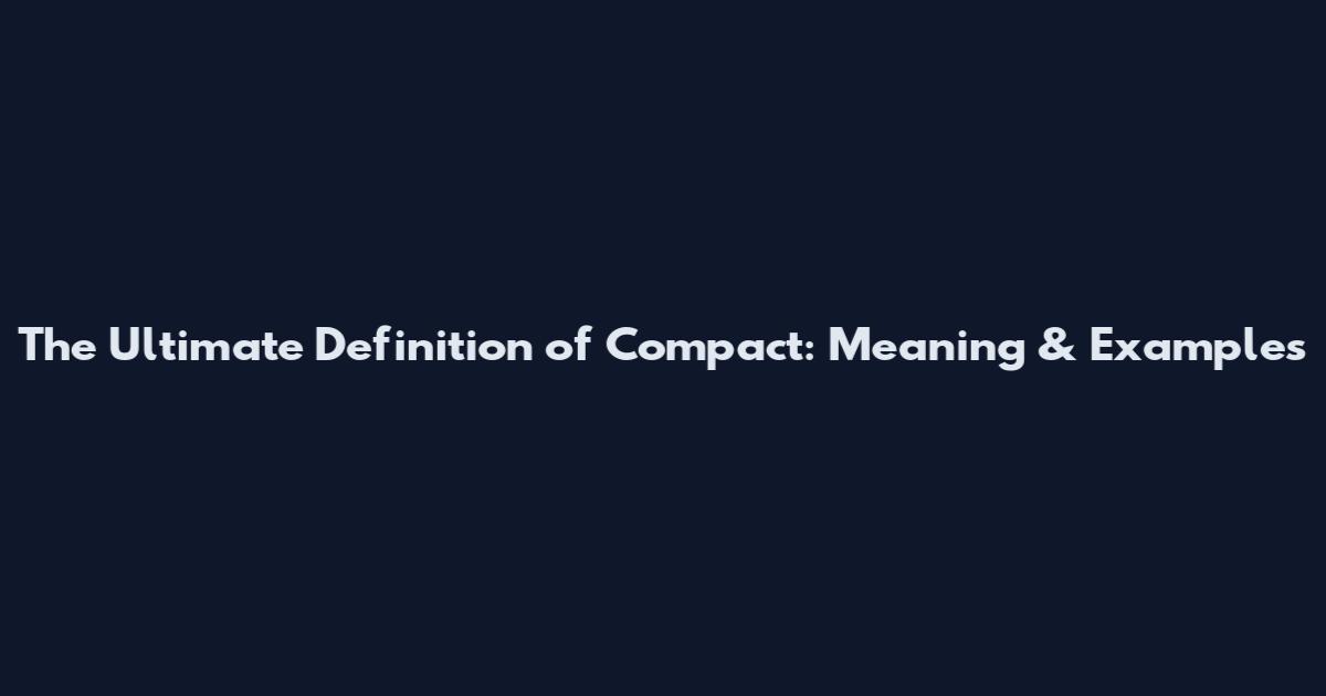 The Ultimate Definition of Compact: Meaning & Examples