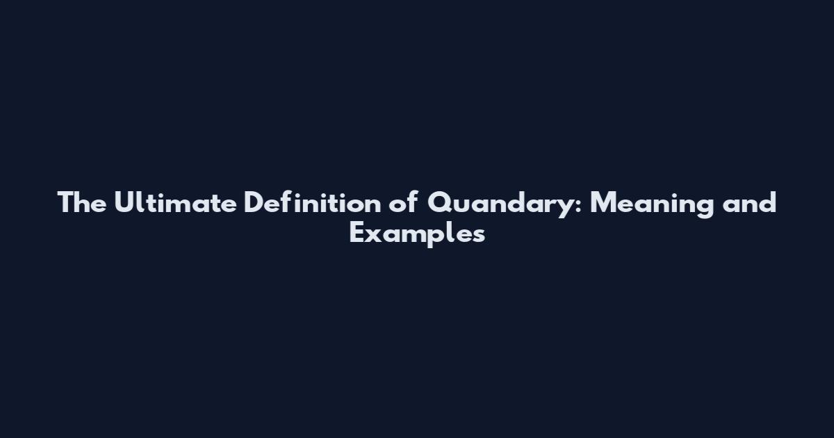 The Ultimate Definition of Quandary: Meaning and Examples