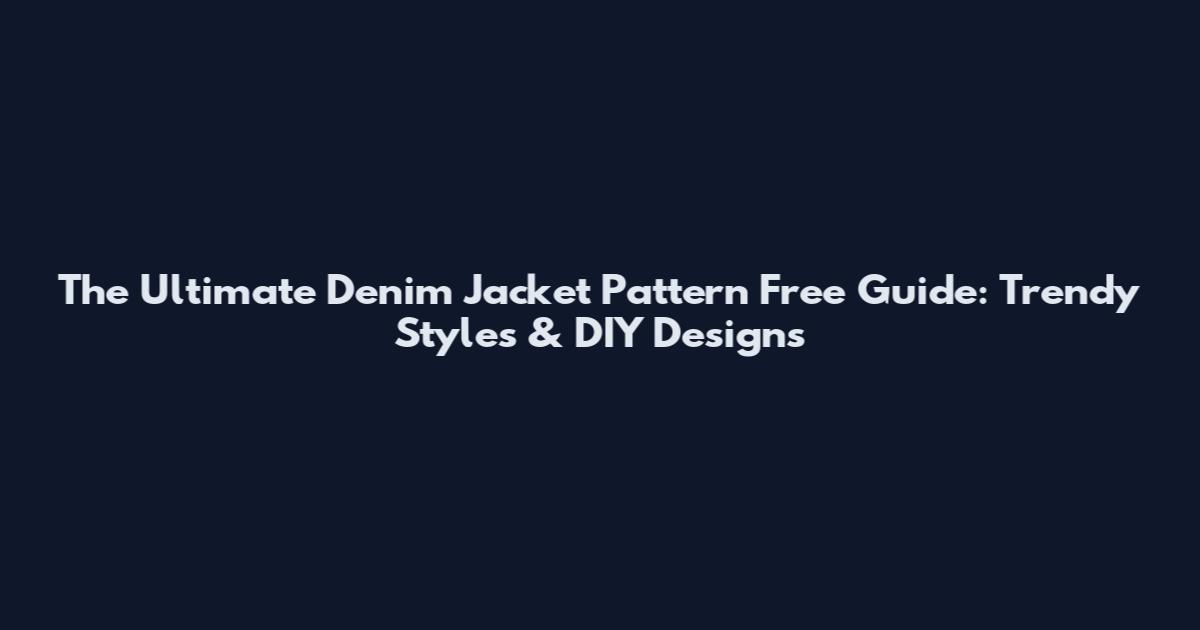 The Ultimate Denim Jacket Pattern Free Guide: Trendy Styles & DIY Designs