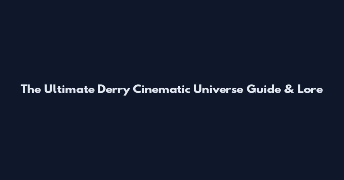 The Ultimate Derry Cinematic Universe Guide & Lore