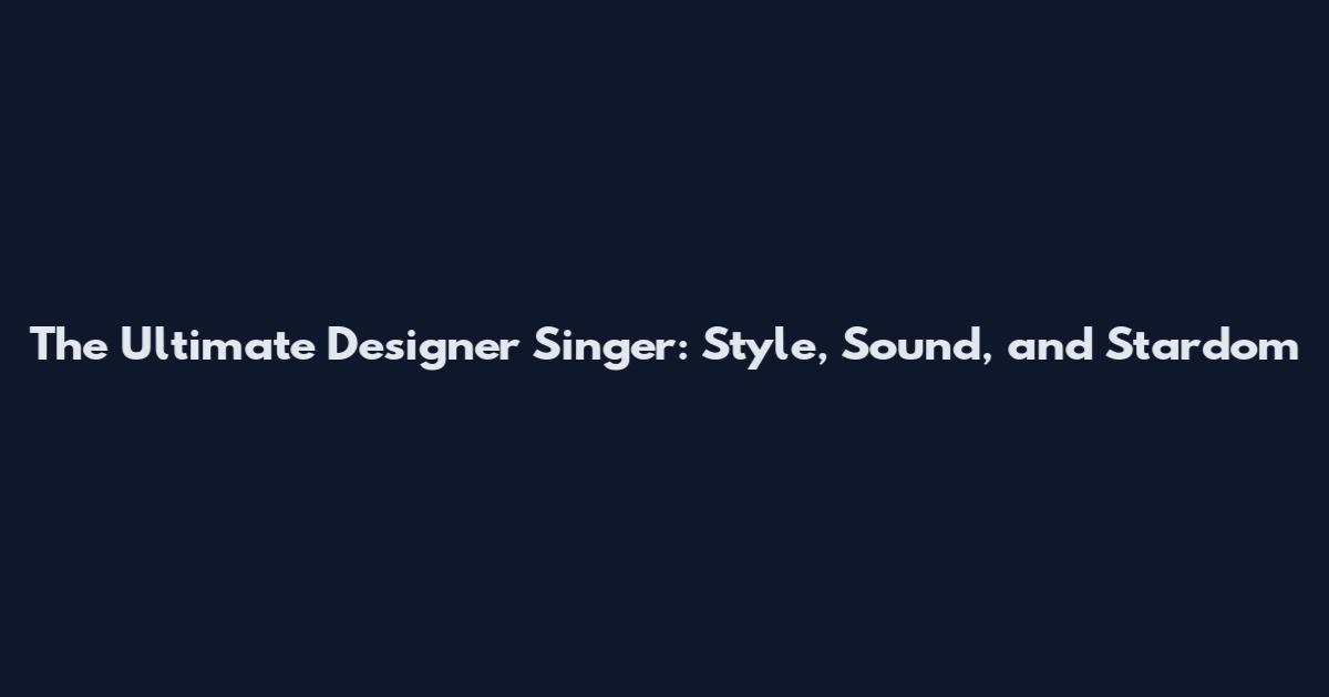 The Ultimate Designer Singer: Style, Sound, and Stardom