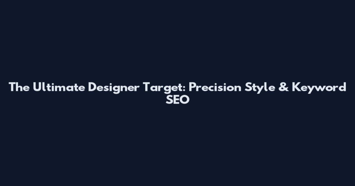The Ultimate Designer Target: Precision Style & Keyword SEO