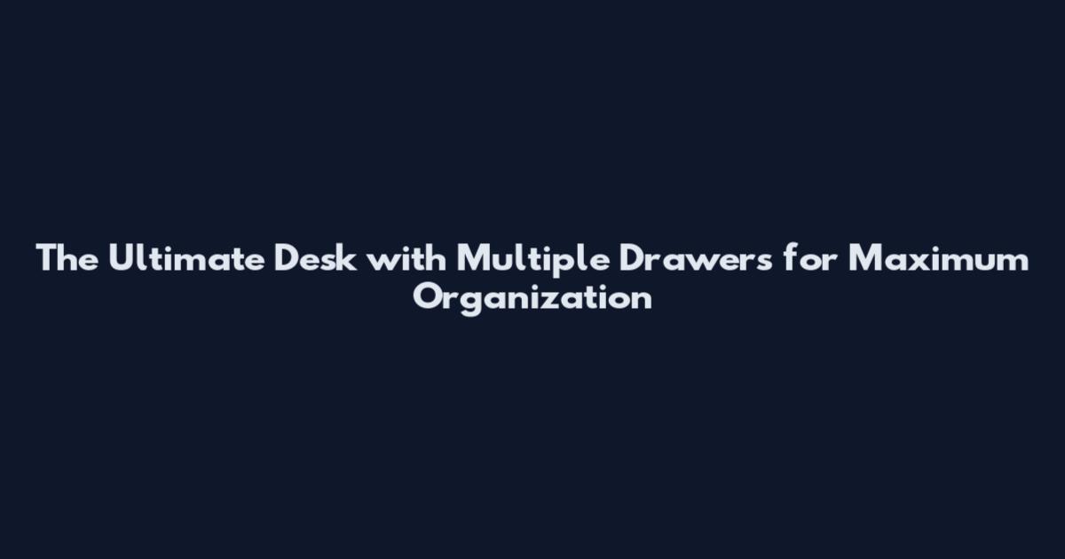 The Ultimate Desk with Multiple Drawers for Maximum Organization