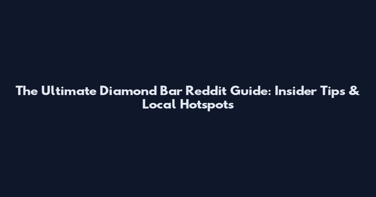 The Ultimate Diamond Bar Reddit Guide: Insider Tips & Local Hotspots