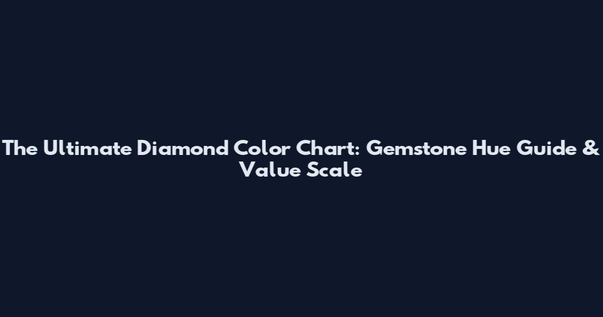 The Ultimate Diamond Color Chart: Gemstone Hue Guide & Value Scale