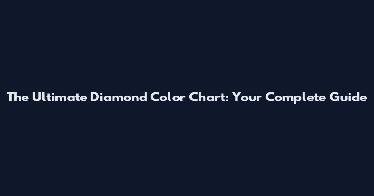 The Ultimate Diamond Color Chart: Your Complete Guide